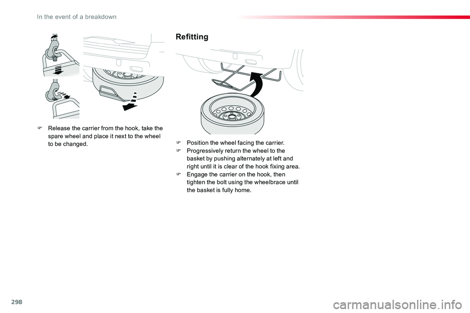 TOYOTA PROACE 2019 Owners Manual (in English) 298
F Release the carrier from the hook, take the spare wheel and place it next to the wheel to be changed.
Refitting
F Position the wheel facing the carrier.F Progressively return the wheel to the ba TOYOTA PROACE 2019 Owners Manual (in English) 298
F Release the carrier from the hook, take the spare wheel and place it next to the wheel to be changed.
Refitting
F Position the wheel facing the carrier.F Progressively return the wheel to the ba