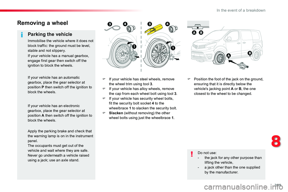 TOYOTA PROACE 2019  Owners Manual (in English) 299
F If your vehicle has steel wheels, remove the wheel trim using tool 3.F If your vehicle has alloy wheels, remove the cap from each wheel bolt using tool 3.F If your vehicle has security wheel bol