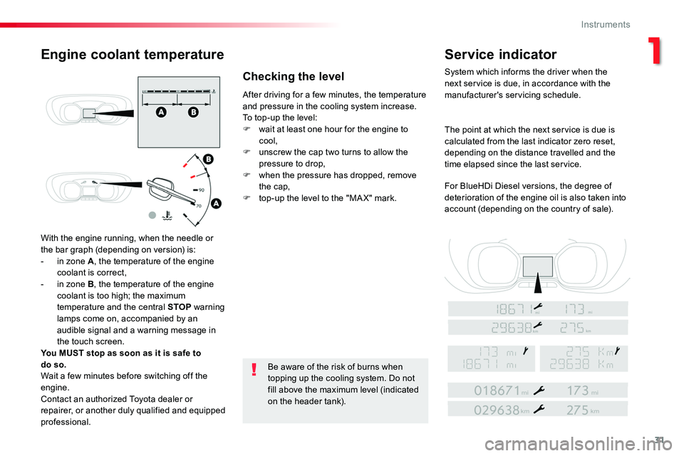 TOYOTA PROACE 2019  Owners Manual (in English) 31
With the engine running, when the needle or the bar graph (depending on version) is:- in zone A, the temperature of the engine coolant is correct,- in zone B, the temperature of the engine coolant 