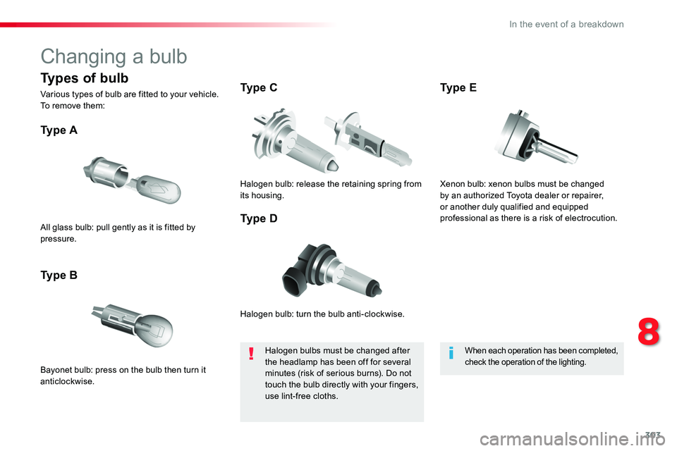 TOYOTA PROACE 2019 Owners Manual (in English) 303
Changing a bulb
Halogen bulb: turn the bulb anti-clockwise.
Ty p e A
Bayonet bulb: press on the bulb then turn it anticlockwise.
Ty p e B
Ty p e C
Ty p e DAll glass bulb: pull gently as it is TOYOTA PROACE 2019 Owners Manual (in English) 303
Changing a bulb
Halogen bulb: turn the bulb anti-clockwise.
Ty p e A
Bayonet bulb: press on the bulb then turn it anticlockwise.
Ty p e B
Ty p e C
Ty p e DAll glass bulb: pull gently as it is