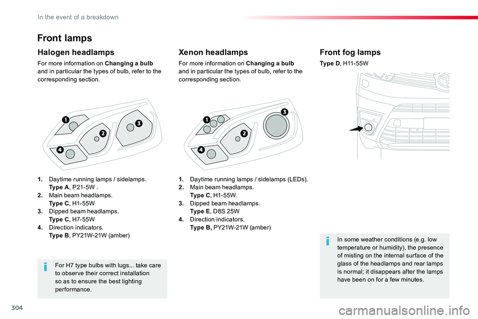 TOYOTA PROACE 2019 Owners Manual (in English) 304
Front lamps
Xenon headlamps
For more information on Changing a bulb and in particular the types of bulb, refer to the corresponding section.
Halogen headlamps
For more information on Changing a bu TOYOTA PROACE 2019 Owners Manual (in English) 304
Front lamps
Xenon headlamps
For more information on Changing a bulb and in particular the types of bulb, refer to the corresponding section.
Halogen headlamps
For more information on Changing a bu