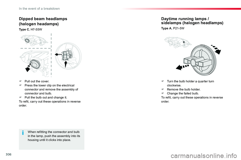 TOYOTA PROACE 2019 Owners Manual (in English) 306
When refitting the connector and bulb in the lamp, push the assembly into its housing until it clicks into place.
Dipped beam headlamps
(halogen headamps)
Ty p e C, H7-55W
Daytime running lamps / TOYOTA PROACE 2019 Owners Manual (in English) 306
When refitting the connector and bulb in the lamp, push the assembly into its housing until it clicks into place.
Dipped beam headlamps
(halogen headamps)
Ty p e C, H7-55W
Daytime running lamps /