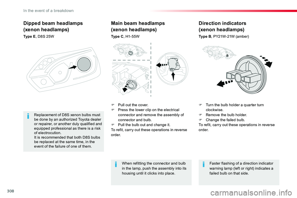 TOYOTA PROACE 2019 Owners Manual (in English) 308
Dipped beam headlamps
(xenon headlamps)
Ty p e E, D8S 25W
F Turn the bulb holder a quarter turn clockwise.F Remove the bulb holder.F Change the failed bulb.To refit, carry out these operations in TOYOTA PROACE 2019 Owners Manual (in English) 308
Dipped beam headlamps
(xenon headlamps)
Ty p e E, D8S 25W
F Turn the bulb holder a quarter turn clockwise.F Remove the bulb holder.F Change the failed bulb.To refit, carry out these operations in