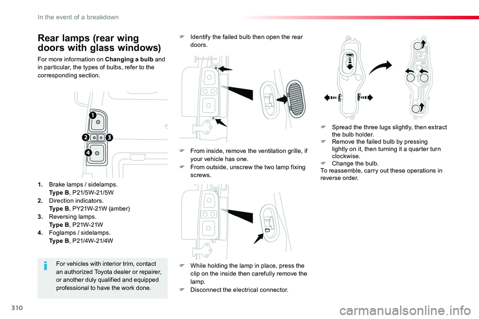 TOYOTA PROACE 2019 Owners Manual (in English) 310
Rear lamps (rear wing
doors with glass windows)
For more information on Changing a bulb and in particular, the types of bulbs, refer to the corresponding section.
F While holding the lamp in plac TOYOTA PROACE 2019 Owners Manual (in English) 310
Rear lamps (rear wing
doors with glass windows)
For more information on Changing a bulb and in particular, the types of bulbs, refer to the corresponding section.
F While holding the lamp in plac