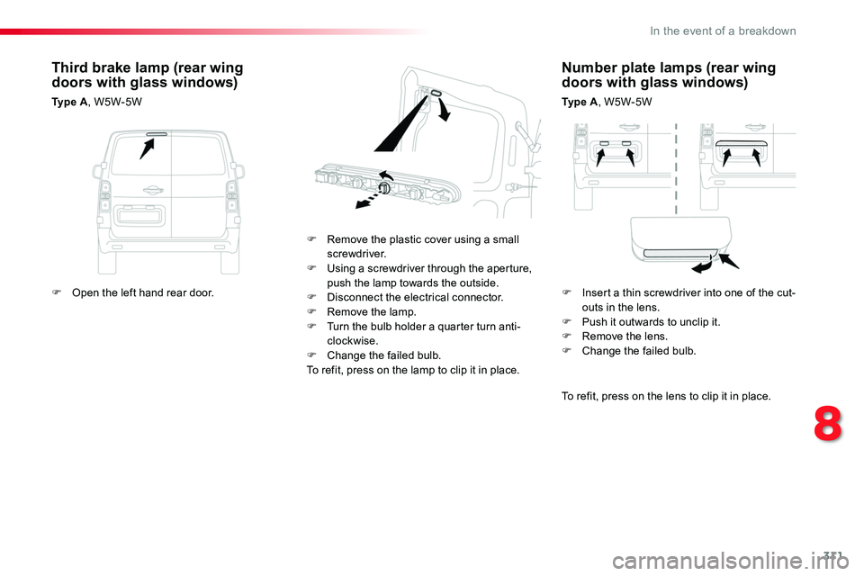 TOYOTA PROACE 2019  Owners Manual (in English) 311
Number plate lamps (rear wing doors with glass windows)
Ty p e  A, W5W-5W
F Remove the plastic cover using a small screwdriver.F Using a screwdriver through the aperture, push the lamp towards the