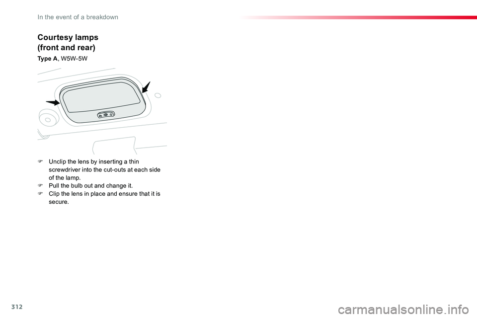 TOYOTA PROACE 2019  Owners Manual (in English) 312
Courtesy lamps
(front and rear)
Ty p e  A, W5W-5W
F Unclip the lens by inserting a thin screwdriver into the cut-outs at each side of the lamp.F Pull the bulb out and change it.F Clip the lens in 