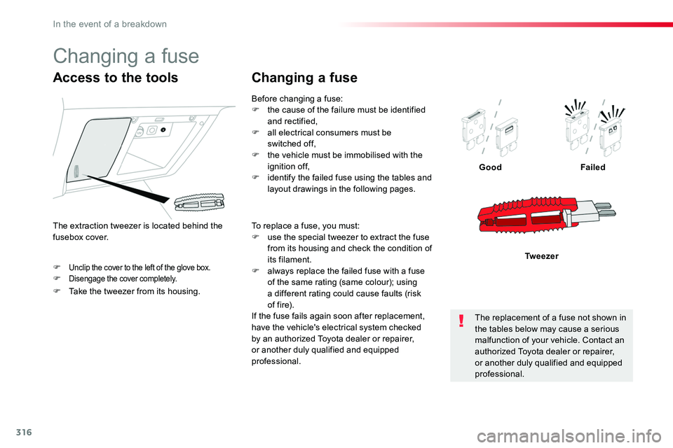 TOYOTA PROACE 2019  Owners Manual (in English) 316
F Unclip the cover to the left of the glove box.F Disengage the cover completely.
GoodFailed
Tw e e z e r
Access to the tools
F Take the tweezer from its housing.
The extraction tweezer is located