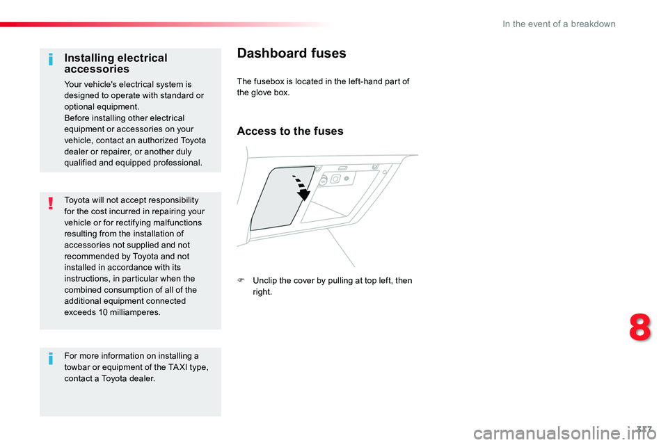 TOYOTA PROACE 2019  Owners Manual (in English) 317
Toyota will not accept responsibility for the cost incurred in repairing your vehicle or for rectifying malfunctions resulting from the installation of accessories not supplied and not recommended