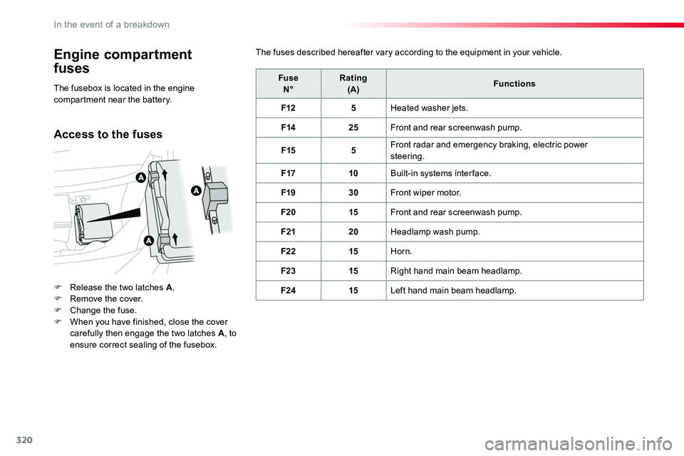 TOYOTA PROACE 2019  Owners Manual (in English) 320
Engine compartment  
fuses
F Release the two latches A.F Remove the cover.F Change the fuse.F When you have finished, close the cover carefully then engage the two latches A, to ensure correct sea