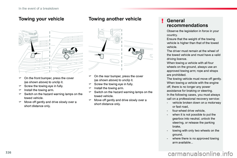 TOYOTA PROACE 2019  Owners Manual (in English) 326
F On the front bumper, press the cover  (as shown above) to unclip it.F Screw the towing eye in fully.F Install the towing arm.F Switch on the hazard warning lamps on the towed vehicle.F Move off 