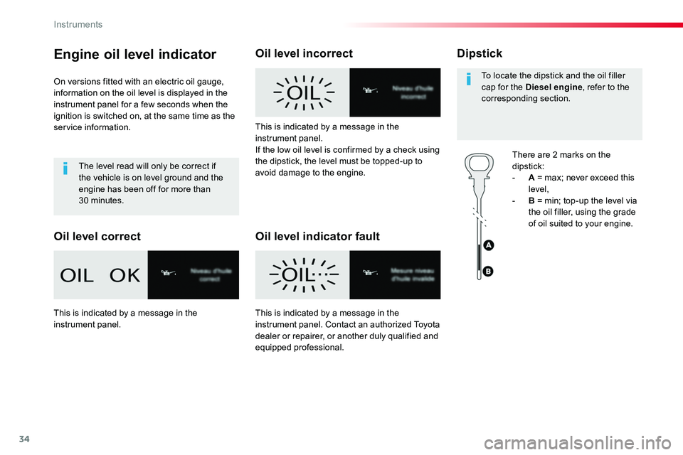 TOYOTA PROACE 2019  Owners Manual (in English) 34
Engine oil level indicator
On versions fitted with an electric oil gauge, information on the oil level is displayed in the instrument panel for a few seconds when the ignition is switched on, at th