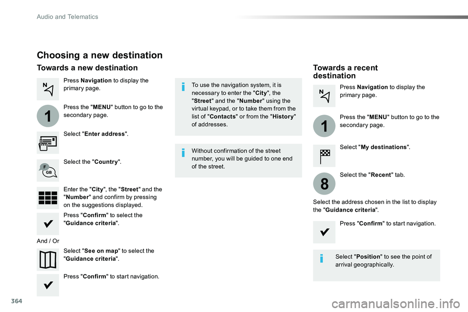 TOYOTA PROACE 2019  Owners Manual (in English) 364
1
1
8
Choosing a new destination
Select "Enter address".
Select "See on map" to select the "Guidance criteria".
Select the "Country".
Press "Confirm" to sel