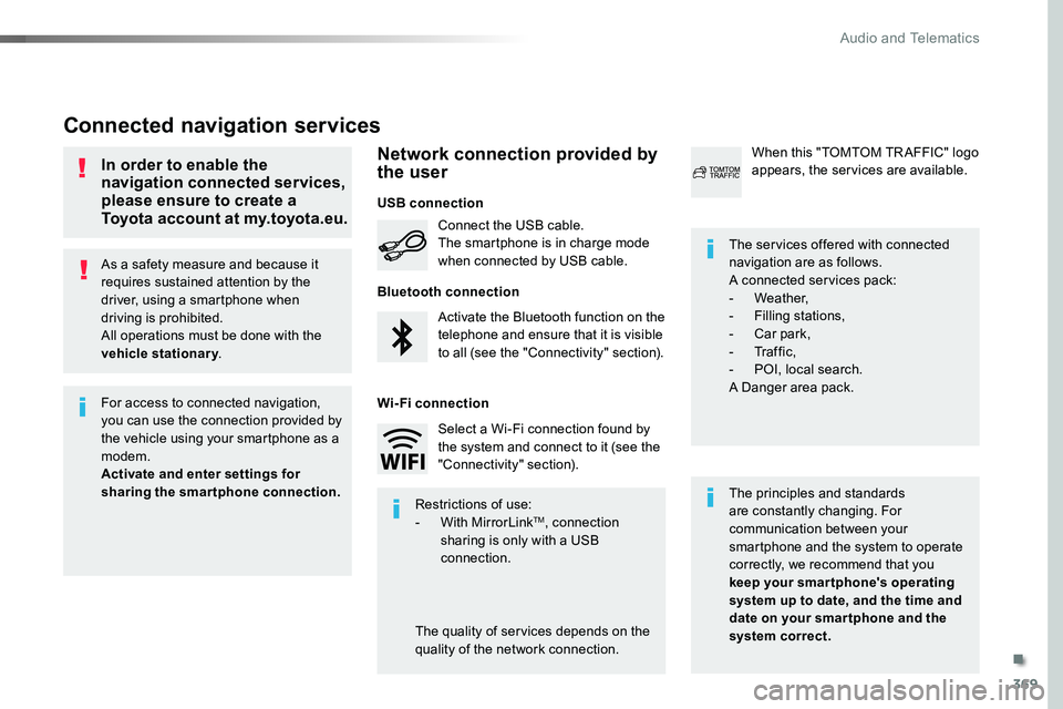 TOYOTA PROACE 2019  Owners Manual (in English) 369
As a safety measure and because it requires sustained attention by the driver, using a smartphone when driving is prohibited.All operations must be done with the vehicle stationary.
Connected navi