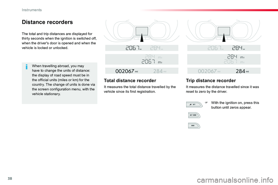 TOYOTA PROACE 2019 (in English) Owners Guide 38
Distance recorders
The total and trip distances are displayed for thirty seconds when the ignition is switched off, when the driver's door is opened and when the vehicle is locked or unlocked.
TOYOTA PROACE 2019 (in English) Owners Guide 38
Distance recorders
The total and trip distances are displayed for thirty seconds when the ignition is switched off, when the driver's door is opened and when the vehicle is locked or unlocked.