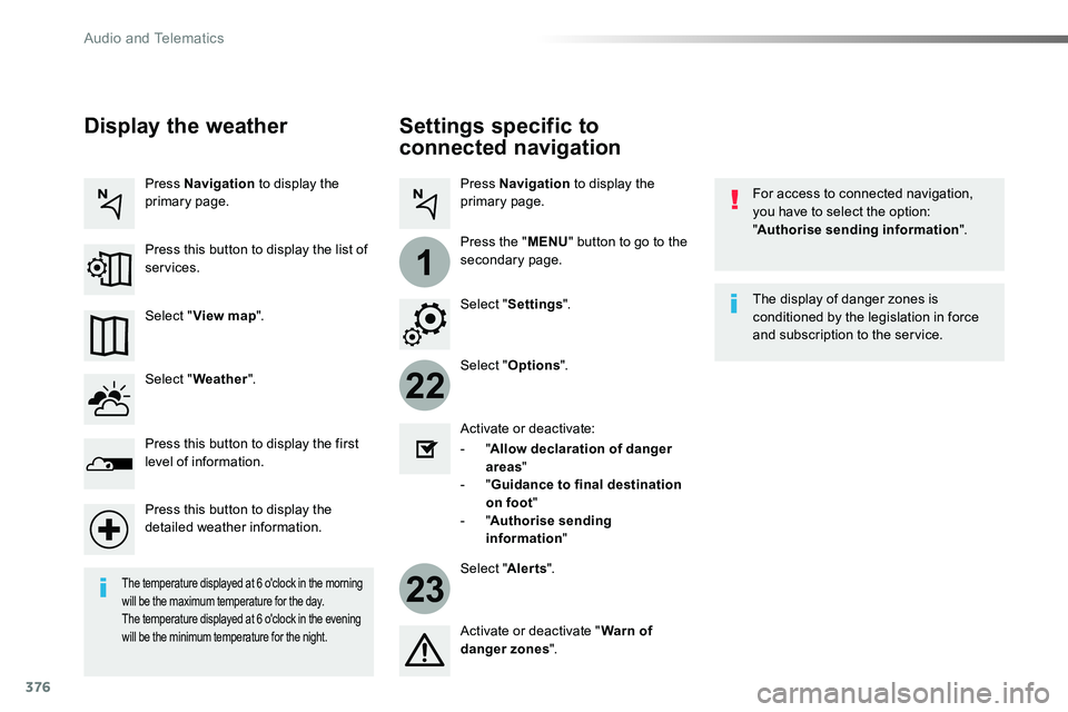 TOYOTA PROACE 2019  Owners Manual (in English) 376
22
23
1
Settings specific to 
connected navigation
For access to connected navigation, you have to select the option: "Authorise sending information".
Select "Options".
Select "
