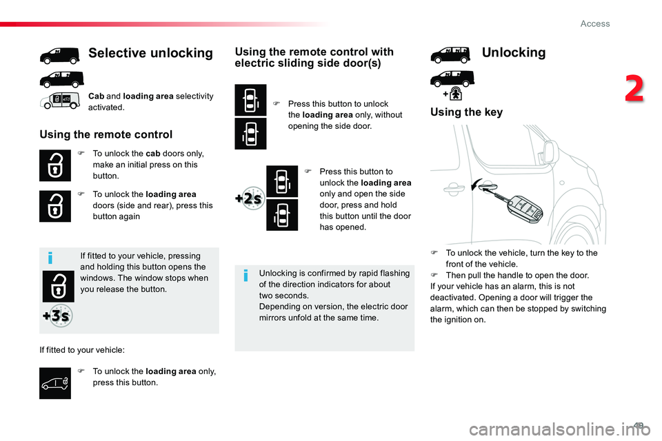 TOYOTA PROACE 2019  Owners Manual (in English) 49
Using the key
F To unlock the cab doors only, make an initial press on this button.
F To unlock the loading area doors (side and rear), press this button again
Selective unlocking
Unlocking is conf