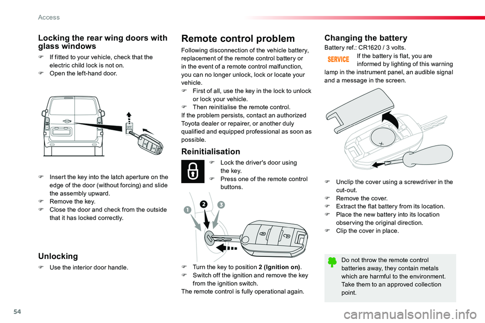 TOYOTA PROACE 2019   (in English) Workshop Manual 54
Changing the battery
Do not throw the remote control batteries away, they contain metals which are harmful to the environment.Take them to an approved collection point.
If the battery is flat, you 