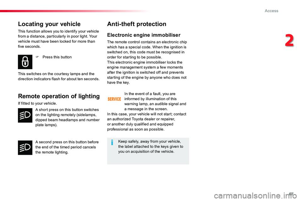 TOYOTA PROACE 2019 (in English) Repair Manual 67
Locating your vehicle
This function allows you to identify your vehicle from a distance, particularly in poor light. Your vehicle must have been locked for more than five seconds.
F Press this butt TOYOTA PROACE 2019 (in English) Repair Manual 67
Locating your vehicle
This function allows you to identify your vehicle from a distance, particularly in poor light. Your vehicle must have been locked for more than five seconds.
F Press this butt