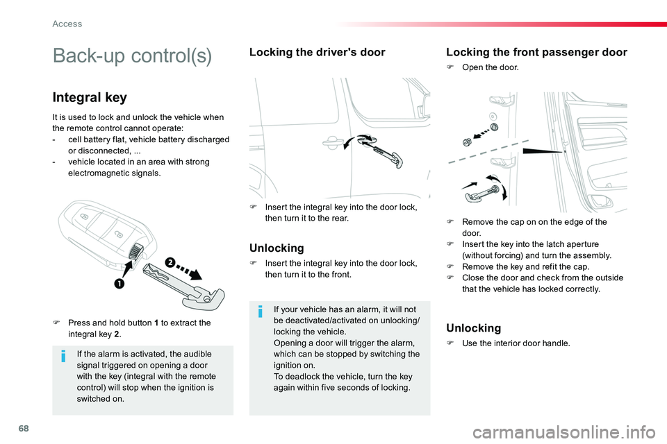 TOYOTA PROACE 2019  Owners Manual (in English) 68
Back-up control(s)
If the alarm is activated, the audible signal triggered on opening a door with the key (integral with the remote control) will stop when the ignition is switched on.
Integral key