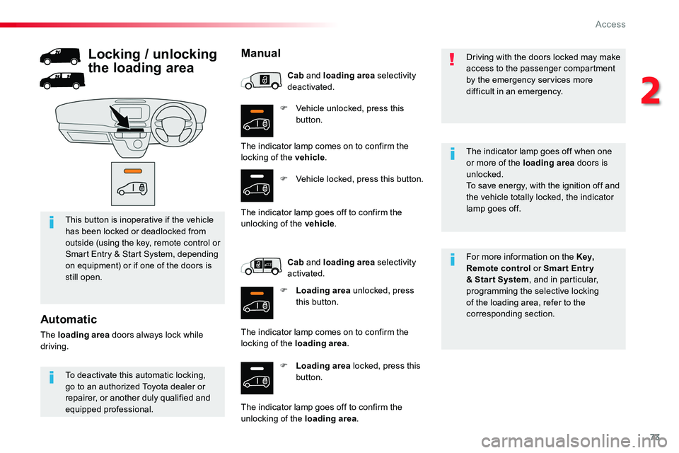 TOYOTA PROACE 2019 (in English) Manual PDF 73
F Vehicle unlocked, press this button.
F Loading area locked, press this button.
For more information on the Key, Remote control or Smar t Entr y & Star t System, and in particular, programming the TOYOTA PROACE 2019 (in English) Manual PDF 73
F Vehicle unlocked, press this button.
F Loading area locked, press this button.
For more information on the Key, Remote control or Smar t Entr y & Star t System, and in particular, programming the