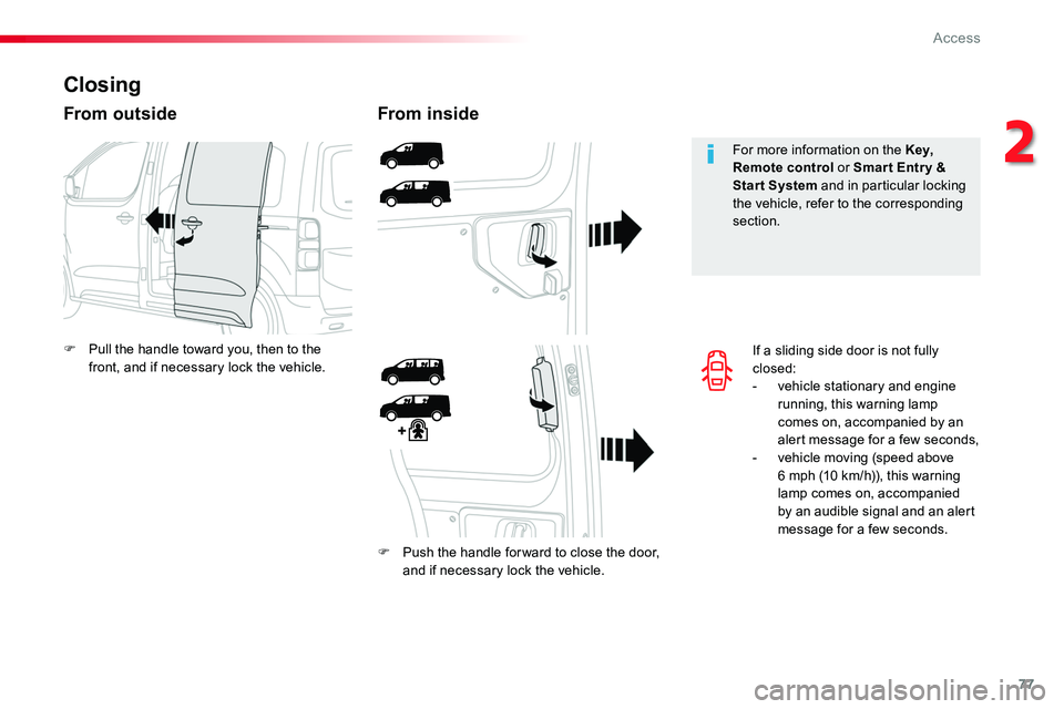 TOYOTA PROACE 2019  Owners Manual (in English) 77
If a sliding side door is not fully closed:- vehicle stationary and engine running, this warning lamp comes on, accompanied by an alert message for a few seconds,- vehicle moving (speed above 6 mph