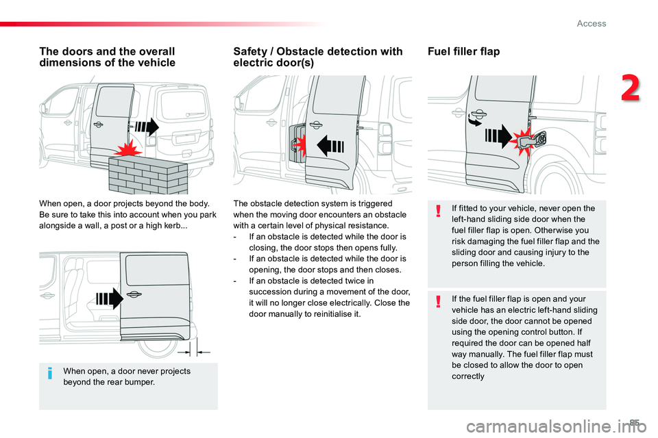 TOYOTA PROACE 2019  Owners Manual (in English) 85
When open, a door never projects beyond the rear bumper.
The doors and the overall dimensions of the vehicle
When open, a door projects beyond the body. Be sure to take this into account when you p