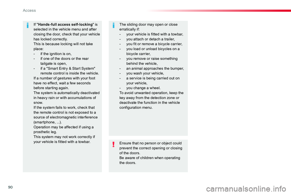 TOYOTA PROACE 2019  Owners Manual (in English) 90
Ensure that no person or object could prevent the correct opening or closing of the doors.Be aware of children when operating the doors.
If "Hands-full access self-locking" is selected in t