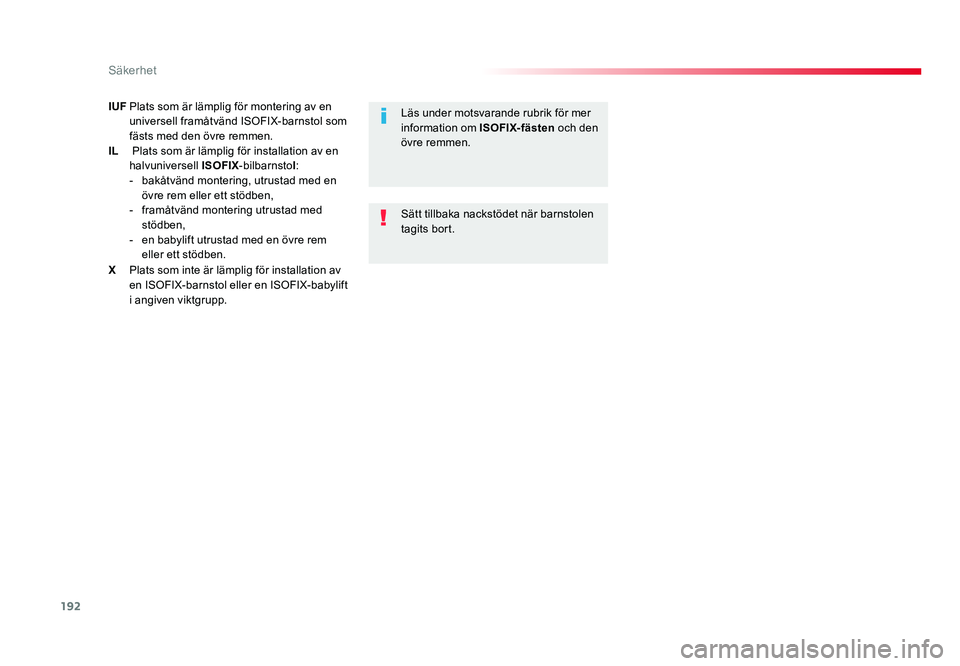 TOYOTA PROACE 2019  Bruksanvisningar (in Swedish) 192
Jumpy _sv_Chap05_securite_ed01-2016
IUF Plats som är lämplig för montering av en universell framåtvänd ISOFIX-barnstol som 
fästs med den övre remmen.
IL
  Plats som är lämplig för insta