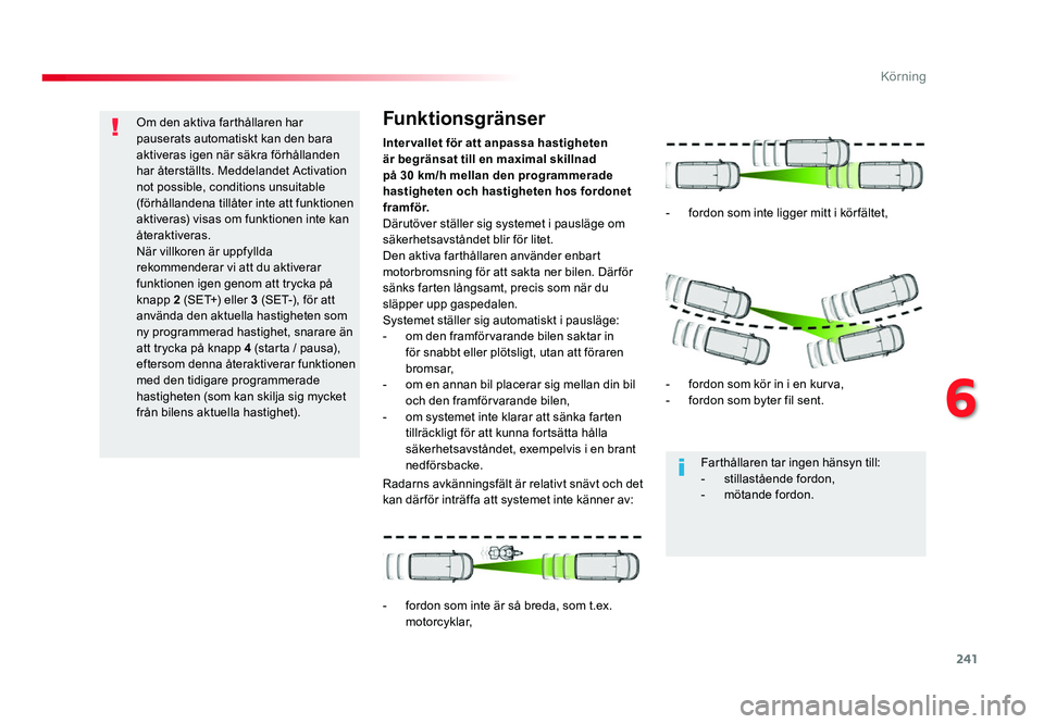 TOYOTA PROACE 2019 Bruksanvisningar (in Swedish) 241
Jumpy _sv_Chap06_conduite_ed01-2016
Om den aktiva farthållaren har pauserats automatiskt kan den bara
aktiveras igen när säkra förhållanden
har återställts. Meddelandet Activation
not po TOYOTA PROACE 2019 Bruksanvisningar (in Swedish) 241
Jumpy _sv_Chap06_conduite_ed01-2016
Om den aktiva farthållaren har pauserats automatiskt kan den bara
aktiveras igen när säkra förhållanden
har återställts. Meddelandet Activation
not po