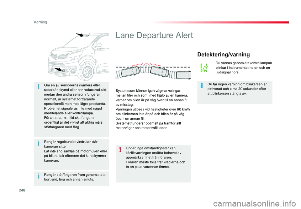 TOYOTA PROACE 2019 Bruksanvisningar (in Swedish) 248
Jumpy _sv_Chap06_conduite_ed01-2016
Rengör stötfångaren fram genom att ta bort snö, lera och annan smuts. Om en av sensorerna (kamera eller
radar) är skymd eller har reducerad sikt,
medan d TOYOTA PROACE 2019 Bruksanvisningar (in Swedish) 248
Jumpy _sv_Chap06_conduite_ed01-2016
Rengör stötfångaren fram genom att ta bort snö, lera och annan smuts. Om en av sensorerna (kamera eller
radar) är skymd eller har reducerad sikt,
medan d
