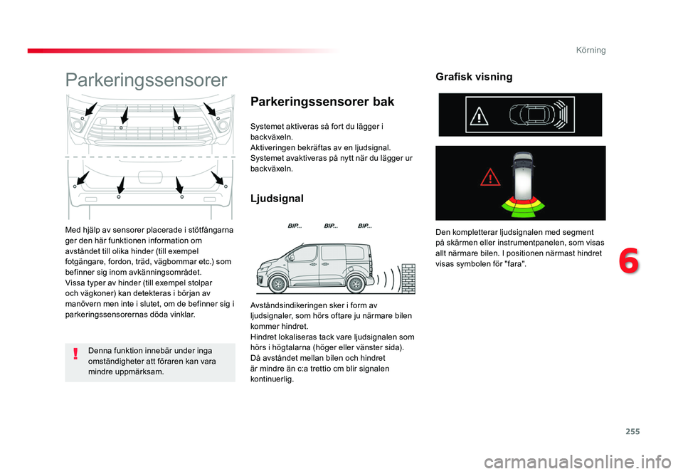 TOYOTA PROACE 2019 Bruksanvisningar (in Swedish) 255
Jumpy _sv_Chap06_conduite_ed01-2016
Med hjälp av sensorer placerade i stötfångarna ger den här funktionen information om
avståndet till olika hinder (till exempel
fotgängare, fordon, träd TOYOTA PROACE 2019 Bruksanvisningar (in Swedish) 255
Jumpy _sv_Chap06_conduite_ed01-2016
Med hjälp av sensorer placerade i stötfångarna ger den här funktionen information om
avståndet till olika hinder (till exempel
fotgängare, fordon, träd