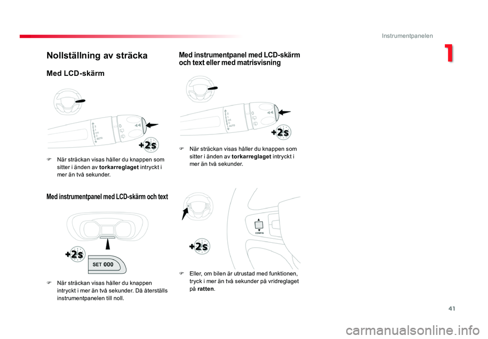 TOYOTA PROACE 2019  Bruksanvisningar (in Swedish) 41
Jumpy _sv_Chap01_instruments-de-bord_ed01-2016
Nollställning av sträcka
Med instrumentpanel med LCD-skärm och text
F När sträckan visas håller du knappen som sitter i änden av torkarreglaget