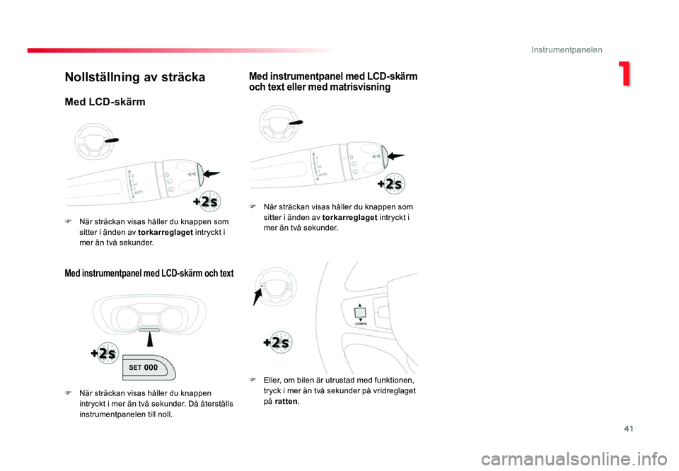 TOYOTA PROACE 2019  Bruksanvisningar (in Swedish) 41
Jumpy _sv_Chap01_instruments-de-bord_ed01-2016
Nollställning av sträcka
Med instrumentpanel med LCD-skärm och text
F När sträckan visas håller du knappen som sitter i änden av torkarreglaget