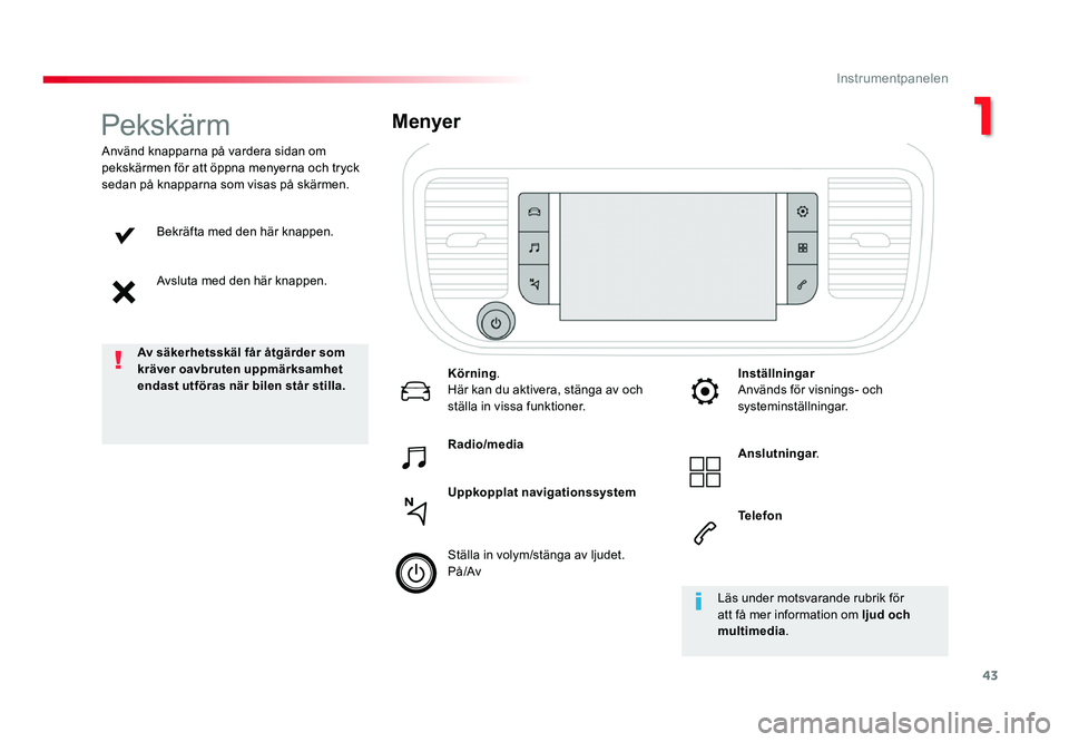 TOYOTA PROACE 2019  Bruksanvisningar (in Swedish) 43
Jumpy _sv_Chap01_instruments-de-bord_ed01-2016
Bekräfta med den här knappen.
Avsluta med den här knappen.
Använd knapparna på vardera sidan om 
pekskärmen för att öppna menyerna och tryck 
