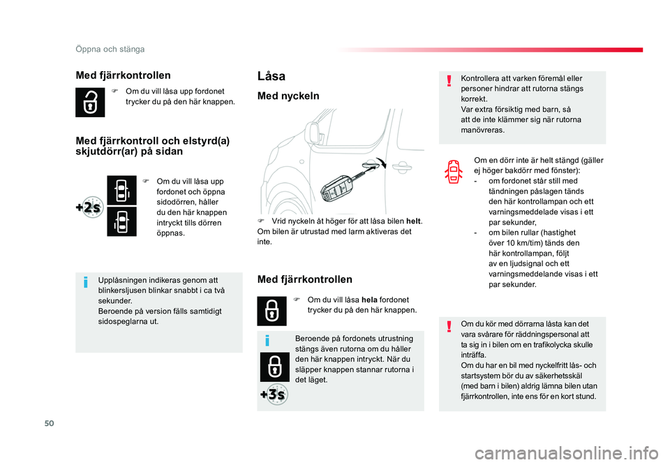 TOYOTA PROACE 2019  Bruksanvisningar (in Swedish) 50
Jumpy _sv_Chap02_ouvertures_ed01-2016
Med fjärrkontrollen
F Om du vill låsa upp fordonet trycker du på den här knappen.
Upplåsningen indikeras genom att 
blinkersljusen blinkar snabbt i ca tv�