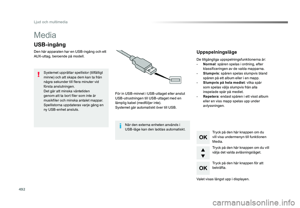 TOYOTA PROACE 2019  Bruksanvisningar (in Swedish) 492
Jumpy_sv_Chap10d_RD6_ed01-2016
Media
USB-ingång
Den här apparaten har en USB-ingång och ett 
AUX-uttag, beroende på modell.För in USB-minnet i USB-uttaget eller anslut 
USB-utrustningen till 