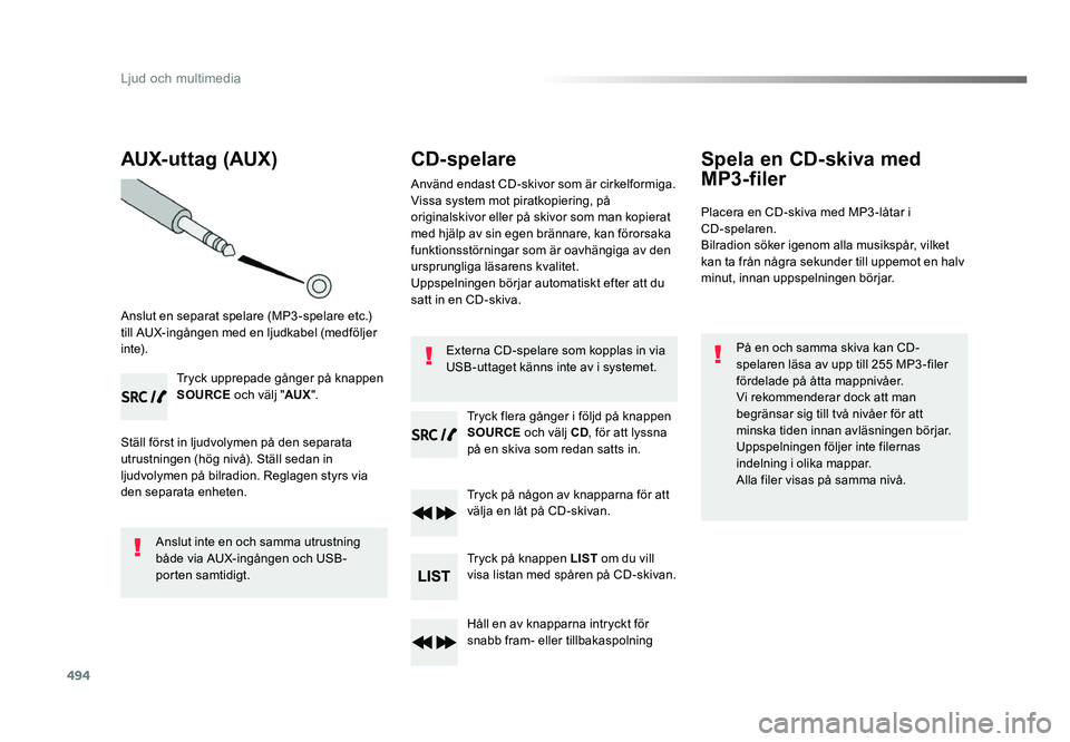 TOYOTA PROACE 2019  Bruksanvisningar (in Swedish) 494
Jumpy_sv_Chap10d_RD6_ed01-2016
AUX- uttag (AUX)
Anslut en separat spelare (MP3-spelare etc.) 
till AUX-ingången med en ljudkabel (medföljer 
i nte).Tryck upprepade gånger på knappen 
SOURCE oc