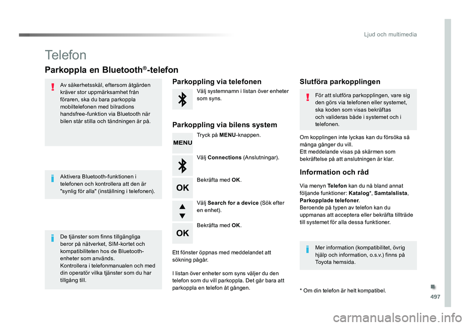 TOYOTA PROACE 2019  Bruksanvisningar (in Swedish) 497
Jumpy_sv_Chap10d_RD6_ed01-2016
Telefon
Parkoppla en Bluetooth®-telefon
Av säkerhetsskäl, eftersom åtgärden 
kräver stor uppmärksamhet från 
föraren, ska du bara parkoppla 
mobiltelefonen 