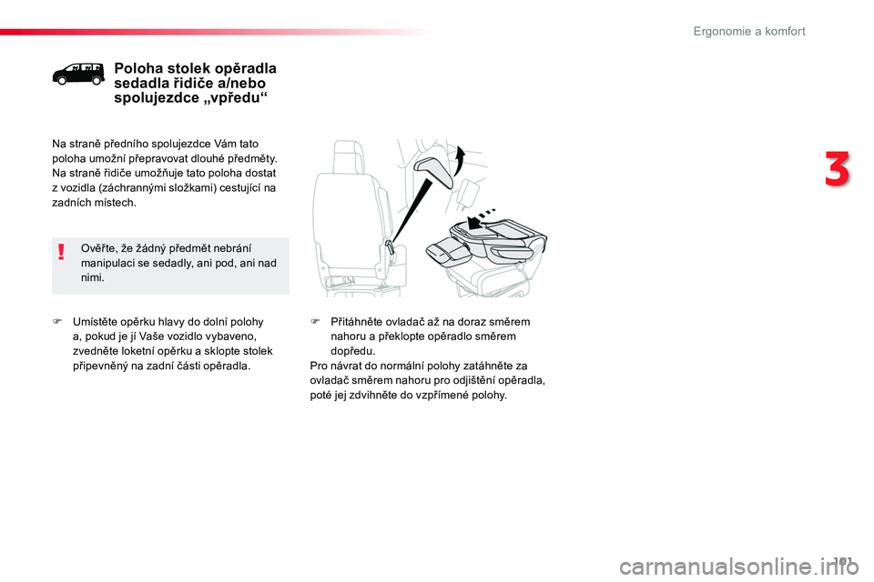 TOYOTA PROACE 2019  Návod na použití (in Czech) 101
Proace_cs_Chap03_ergonomie-et-confort_ed01-2016
F Umístěte opěrku hlavy do dolní polohy a, pokud je jí Vaše vozidlo vybaveno, zvedněte loketní opěrku a sklopte stolek připevněný na zad
