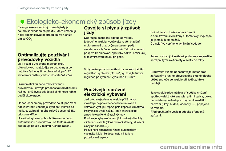 TOYOTA PROACE 2019  Návod na použití (in Czech) 12
Proace_cs_Chap00c_eco-conduite_ed01-2016
Ekologicko-ekonomický způsob jízdy je souhrn každodenních praktik, které umožňují řidiči optimalizovat spotřebu paliva a snížit emise CO2.
Eko