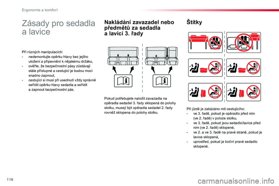 TOYOTA PROACE 2019  Návod na použití (in Czech) 116
Proace_cs_Chap03_ergonomie-et-confort_ed01-2016
Zásady pro sedadla 
a lavice
Při různých manipulacích:- nedemontujte opěrku hlavy bez jejího uložení a připevnění k nějakému držáku,