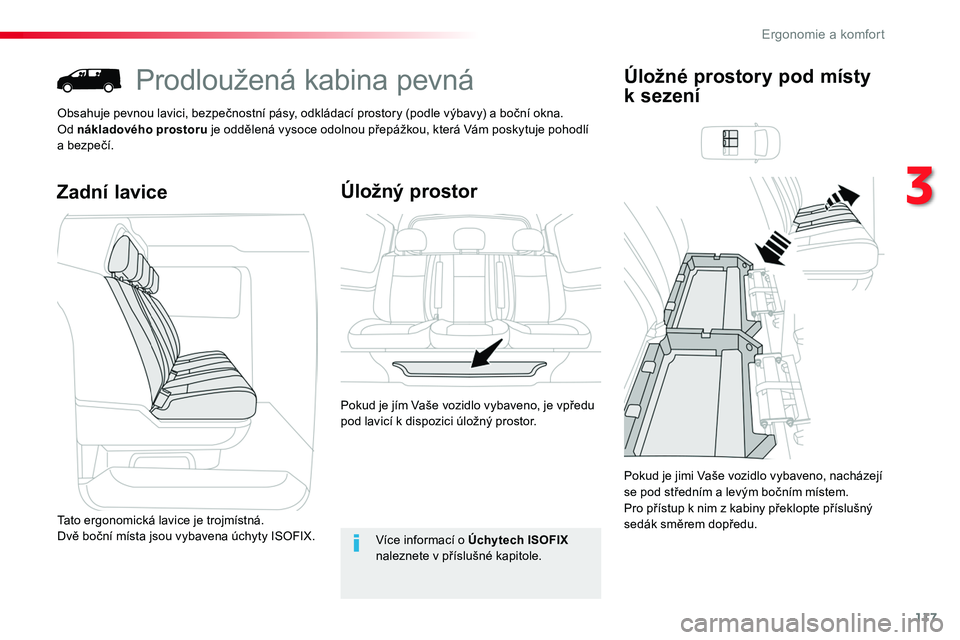 TOYOTA PROACE 2019  Návod na použití (in Czech) 117
Proace_cs_Chap03_ergonomie-et-confort_ed01-2016
Prodloužená kabina pevná
Obsahuje pevnou lavici, bezpečnostní pásy, odkládací prostory (podle výbavy) a boční okna.Od nákladového prost