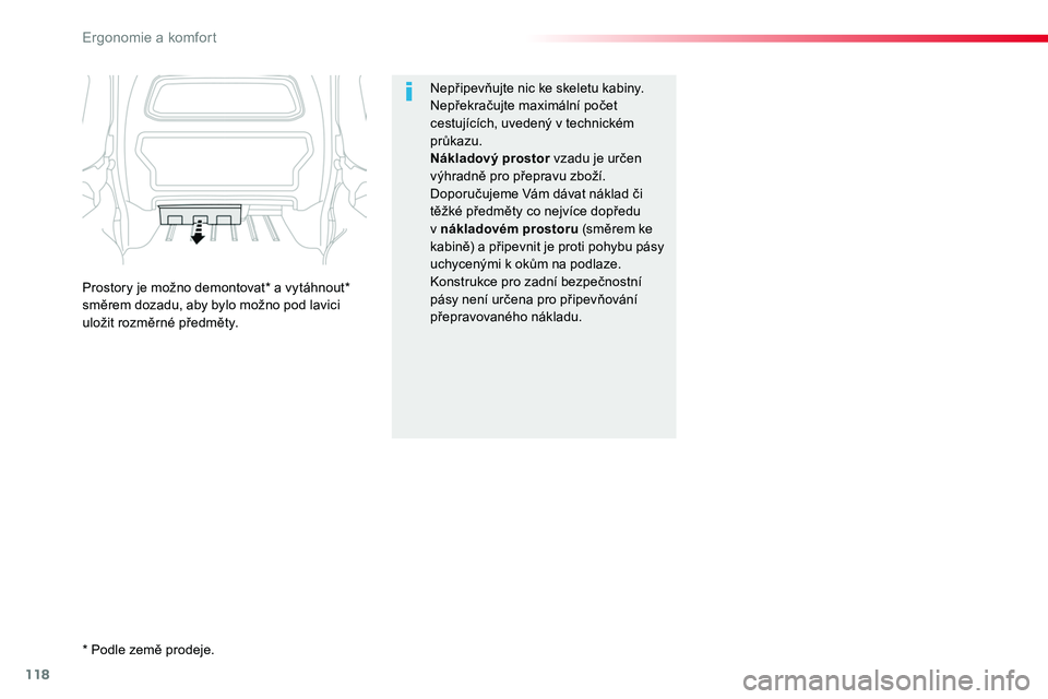 TOYOTA PROACE 2019  Návod na použití (in Czech) 118
Proace_cs_Chap03_ergonomie-et-confort_ed01-2016
Nepřipevňujte nic ke skeletu kabiny.Nepřekračujte maximální počet cestujících, uvedený v technickém průkazu.Nákladový prostor vzadu je