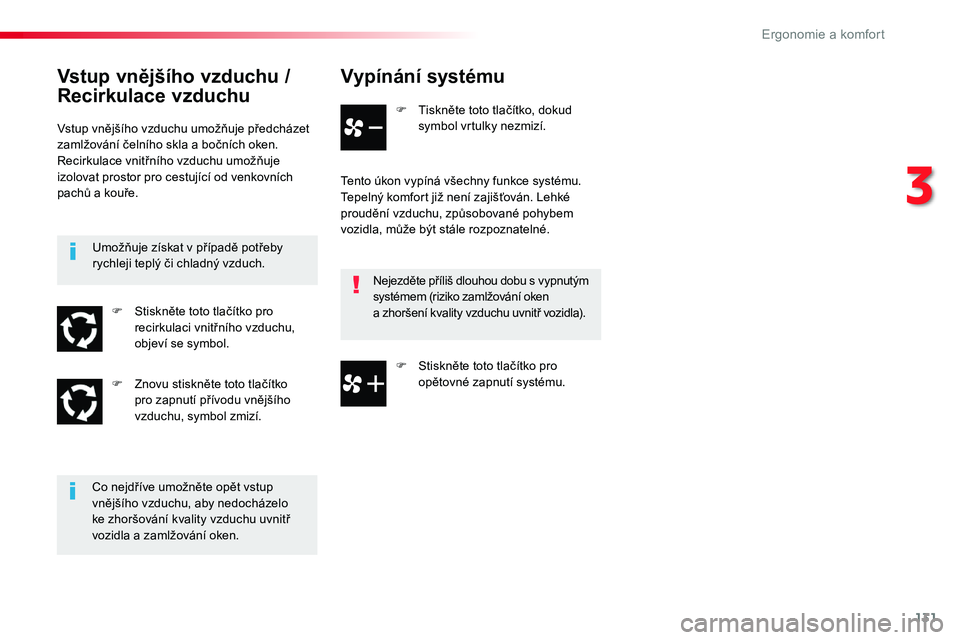 TOYOTA PROACE 2019  Návod na použití (in Czech) 131
Proace_cs_Chap03_ergonomie-et-confort_ed01-2016
Vypínání systému
F Tiskněte toto tlačítko, dokud symbol vrtulky nezmizí.
Tento úkon vypíná všechny funkce systému.Tepelný komfort již