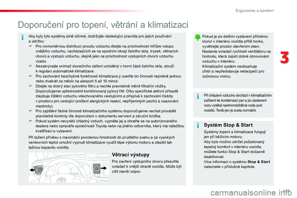 TOYOTA PROACE 2019  Návod na použití (in Czech) 135
Proace_cs_Chap03_ergonomie-et-confort_ed01-2016
Aby byly tyto systémy plně účinné, dodržujte následující pravidla pro jejich používání a údržbu:F Pro rovnoměrnou distribuci proudu 