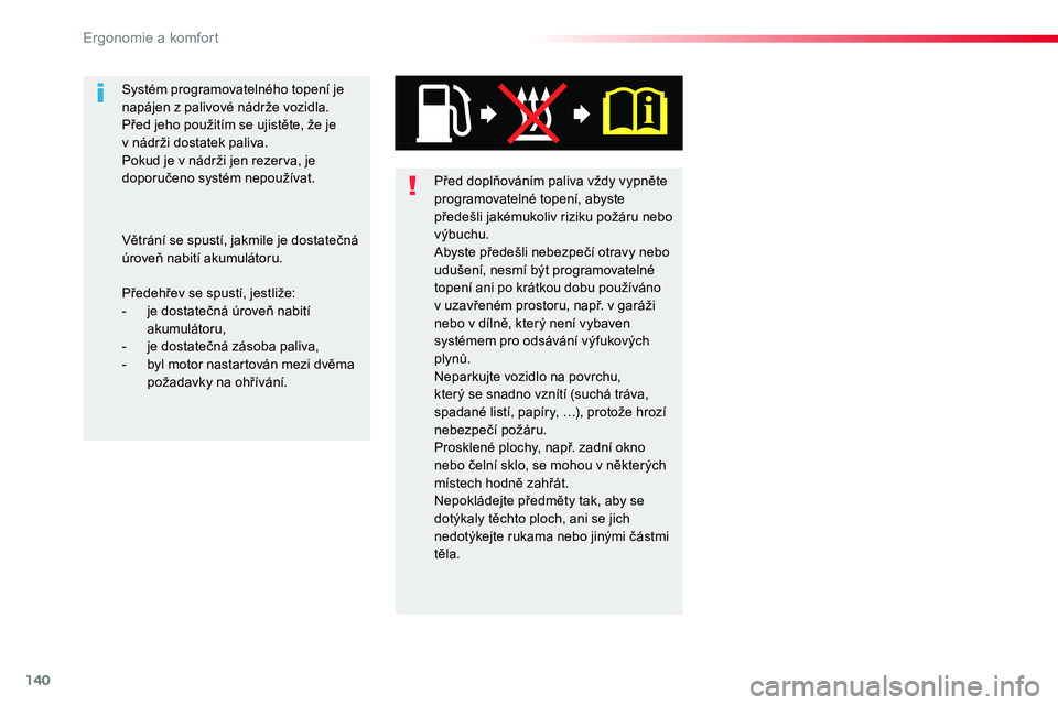 TOYOTA PROACE 2019  Návod na použití (in Czech) 140
Proace_cs_Chap03_ergonomie-et-confort_ed01-2016
Před doplňováním paliva vždy vypněte programovatelné topení, abyste předešli jakémukoliv riziku požáru nebo výbuchu.Abyste předešli 