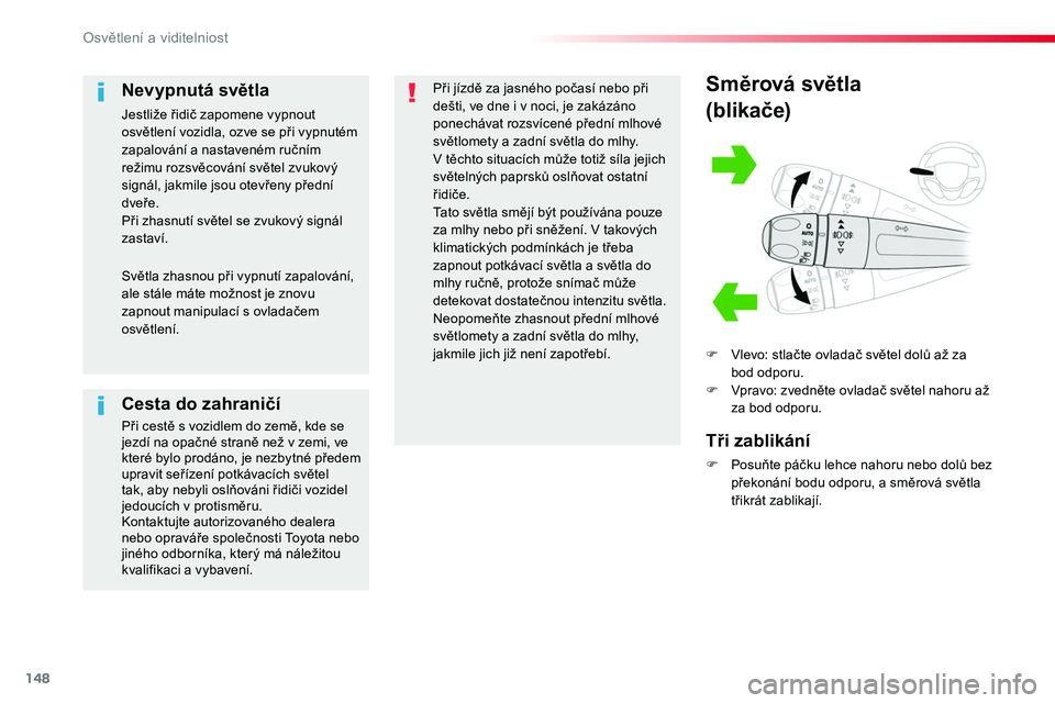 TOYOTA PROACE 2019  Návod na použití (in Czech) 148
Proace_cs_Chap04_eclairage-et-visibilite_ed01-2016
Směrová světla
(blikače)
F	 Vlevo:	stlačte	ovladač	světel	dolů	až	za	bod	odporu.F	 Vpravo:	zvedněte	ovladač	světel	nahoru	až	za	bod	