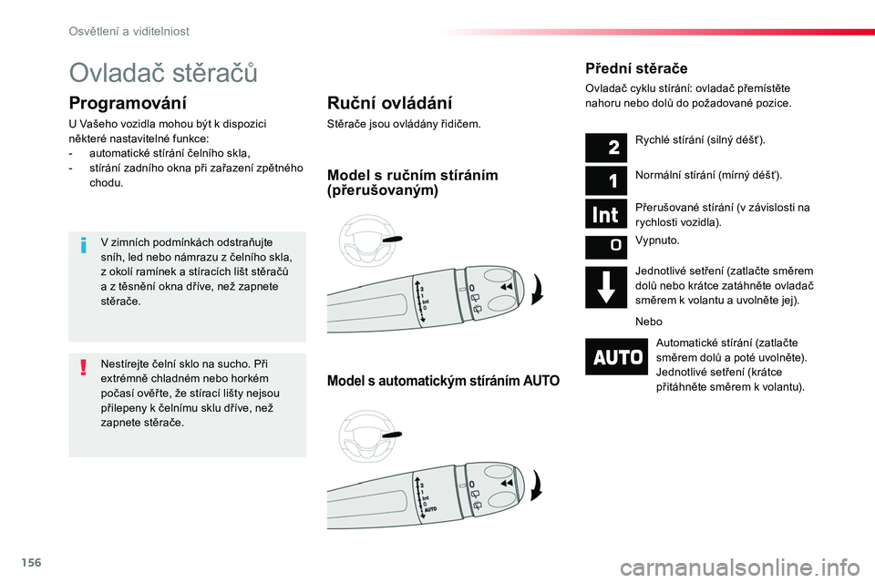 TOYOTA PROACE 2019  Návod na použití (in Czech) 156
Proace_cs_Chap04_eclairage-et-visibilite_ed01-2016
Ovladač	stěračů
Ruční ovládání
Stěrače	jsou	ovládány	řidičem.
Programování
U	Vašeho	vozidla	mohou	být	k	dispozici	některé	na