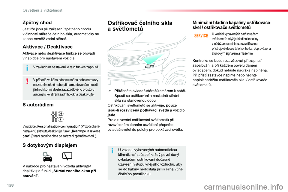TOYOTA PROACE 2019  Návod na použití (in Czech) 158
Proace_cs_Chap04_eclairage-et-visibilite_ed01-2016
V	případě	velkého	nánosu	sněhu	nebo	námrazy	na	zadním	okně	nebo	při	namontovaném	nosiči	jízdních	kol	na	dveře	zavazadlového	prost