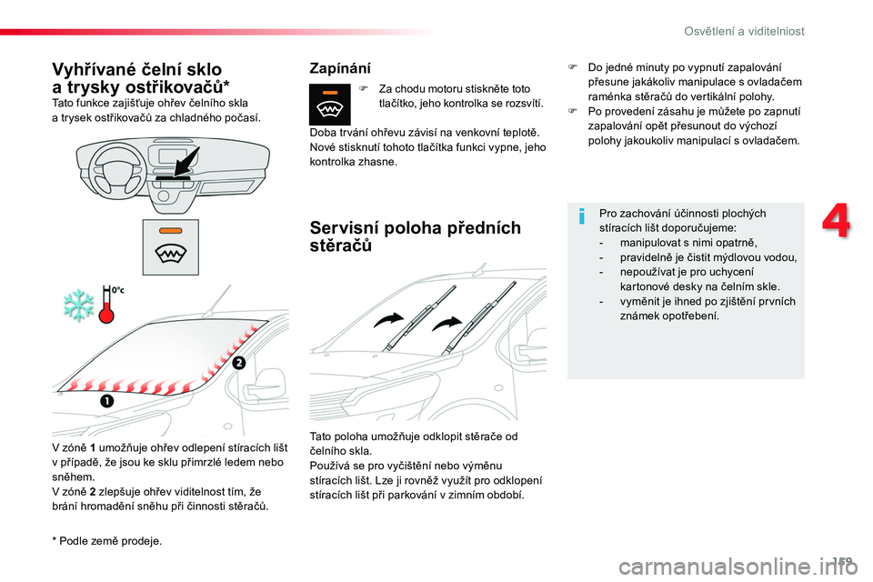 TOYOTA PROACE 2019  Návod na použití (in Czech) 159
Proace_cs_Chap04_eclairage-et-visibilite_ed01-2016
*	Podle	země	prodeje.
Vyhřívané čelní sklo 
a trysky ostřikovačů*Tato	funkce	zajišťuje	ohřev	čelního	skla	a	trysek	ostřikovačů	z